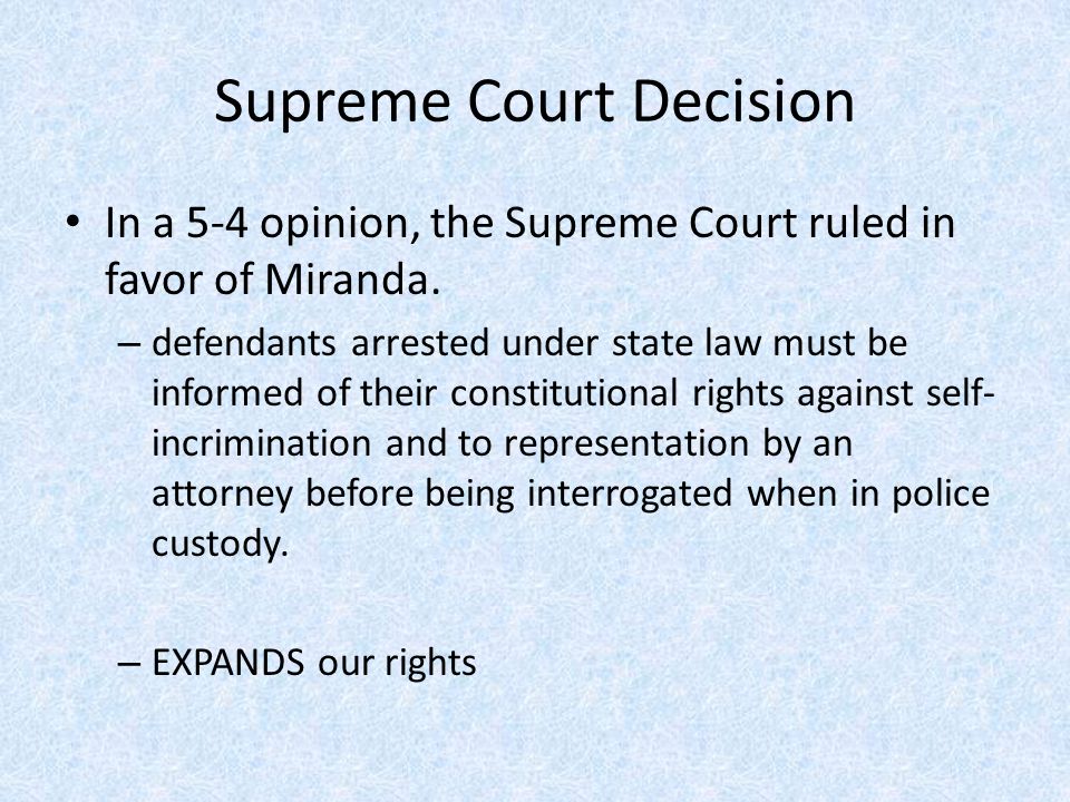 Supreme Court Decision In a 5-4 opinion, the Supreme Court ruled in favor of Miranda.