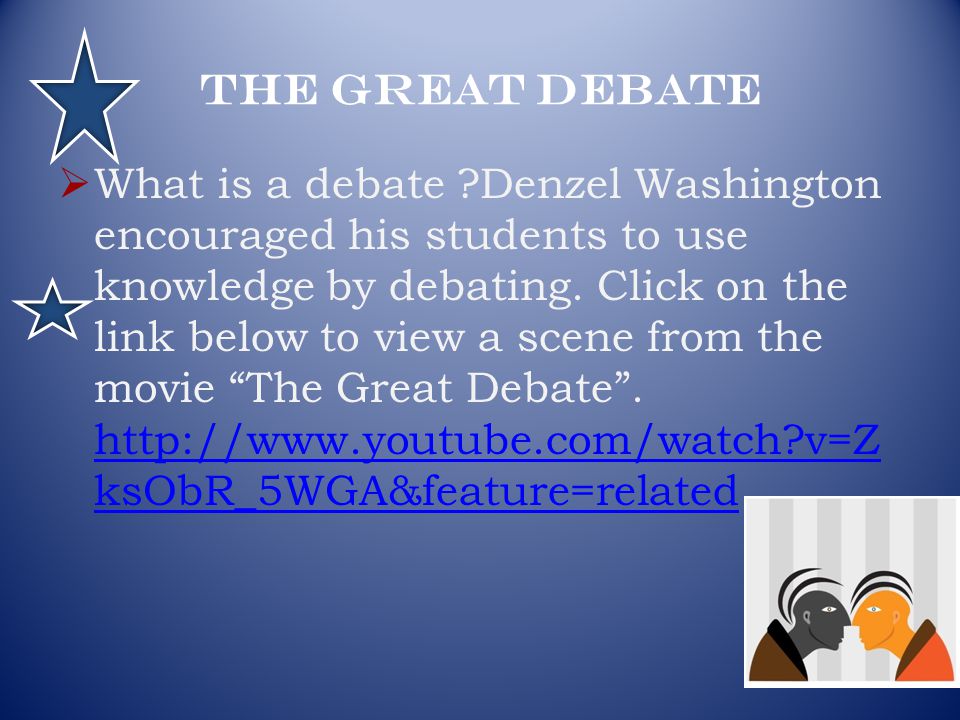  What is a debate Denzel Washington encouraged his students to use knowledge by debating.