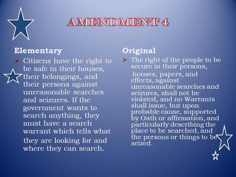 Elementary  Citizens have the right to be safe in their houses, their belongings, and their persons against unreasonable searches and seizures.