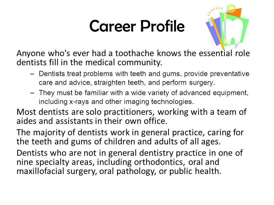 Career Profile Anyone who s ever had a toothache knows the essential role dentists fill in the medical community.
