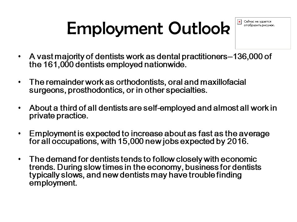 Employment Outlook A vast majority of dentists work as dental practitioners--136,000 of the 161,000 dentists employed nationwide.