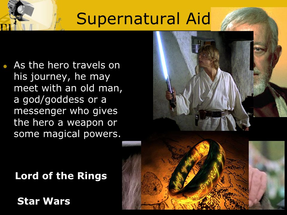 Supernatural Aid Lord of the Rings As the hero travels on his journey, he may meet with an old man, a god/goddess or a messenger who gives the hero a weapon or some magical powers.