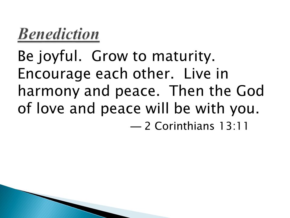 Be joyful. Grow to maturity. Encourage each other.