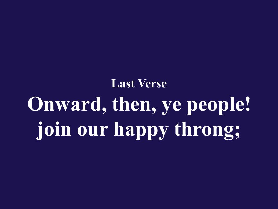 Last Verse Onward, then, ye people! join our happy throng;