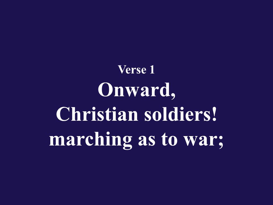 Verse 1 Onward, Christian soldiers! marching as to war;