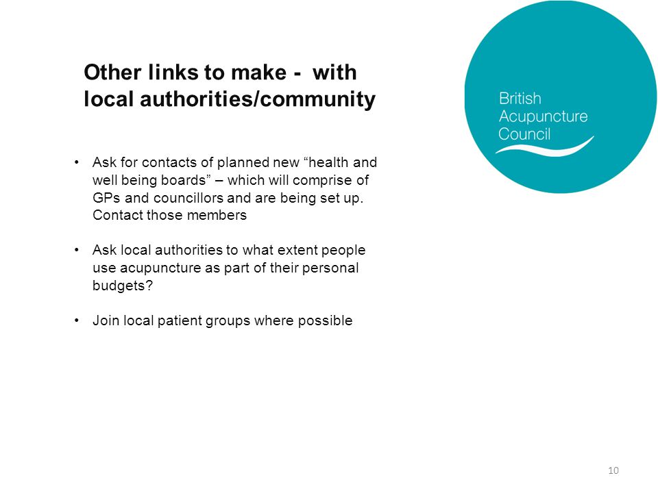Other links to make - with local authorities/community Ask for contacts of planned new health and well being boards – which will comprise of GPs and councillors and are being set up.