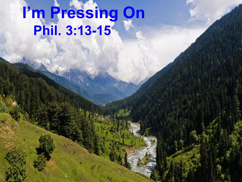 I’m Pressing On Phil. 3:13-15
