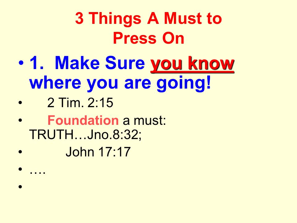 3 Things A Must to Press On you know1. Make Sure you know where you are going.