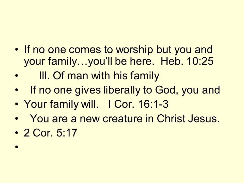 If no one comes to worship but you and your family…you’ll be here.