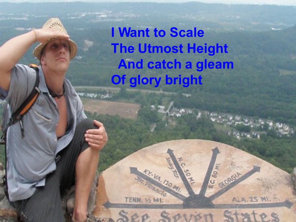 I Want to Scale The Utmost Height And catch a gleam Of glory bright