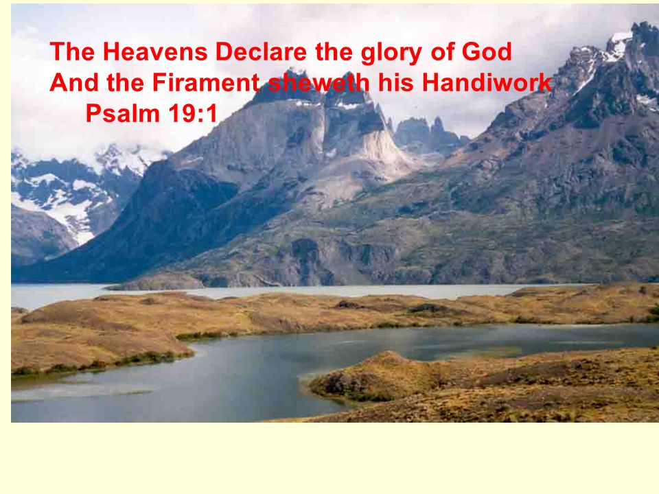 The Heavens Declare the glory of God And the Firament sheweth his Handiwork Psalm 19:1