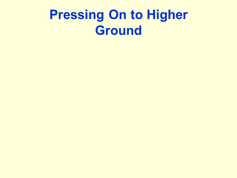 Pressing On to Higher Ground