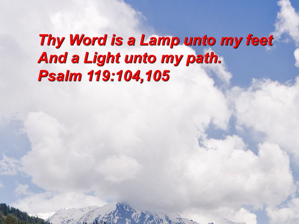 Thy Word is a Lamp unto my feet And a Light unto my path. Psalm 119:104,105
