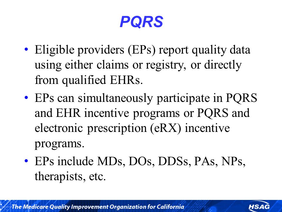 PQRS Eligible providers (EPs) report quality data using either claims or registry, or directly from qualified EHRs.