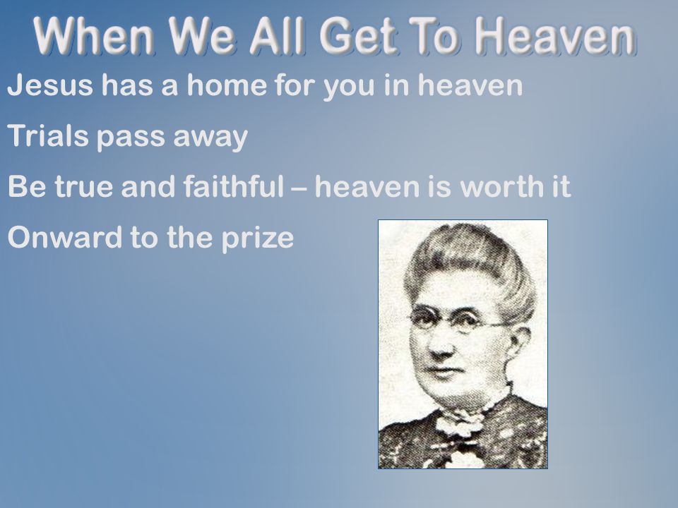 Jesus has a home for you in heaven Trials pass away Be true and faithful – heaven is worth it Onward to the prize