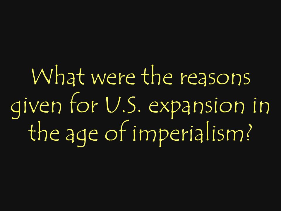 What were the reasons given for U.S. expansion in the age of imperialism