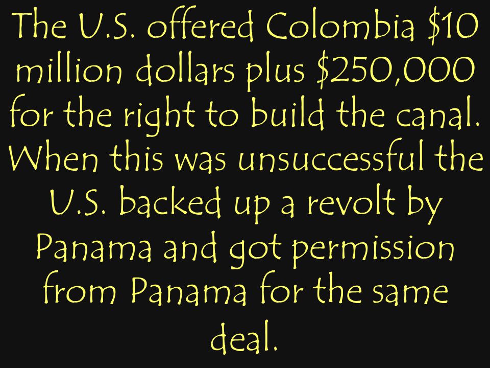 The U.S. offered Colombia $10 million dollars plus $250,000 for the right to build the canal.