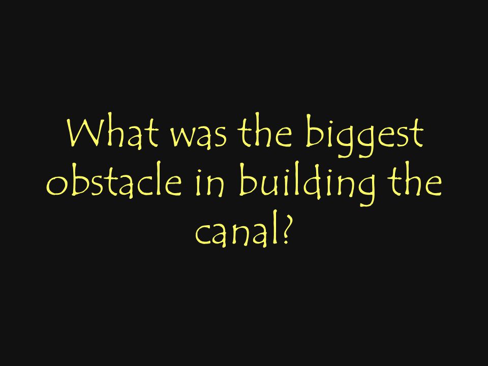 What was the biggest obstacle in building the canal