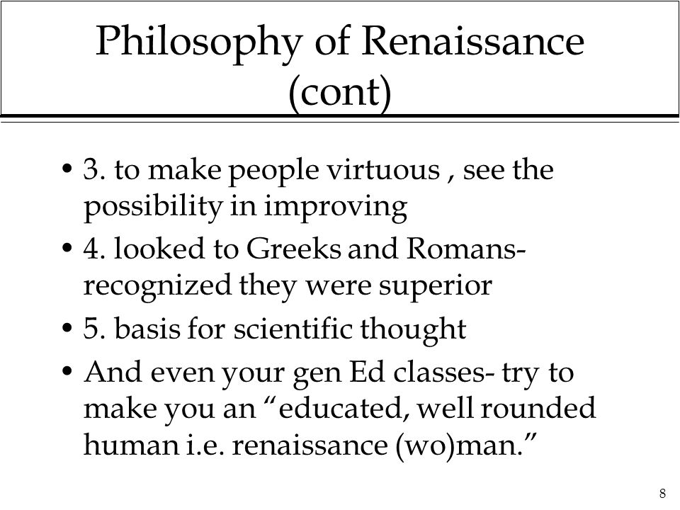 8 Philosophy of Renaissance (cont) 3. to make people virtuous, see the possibility in improving 4.