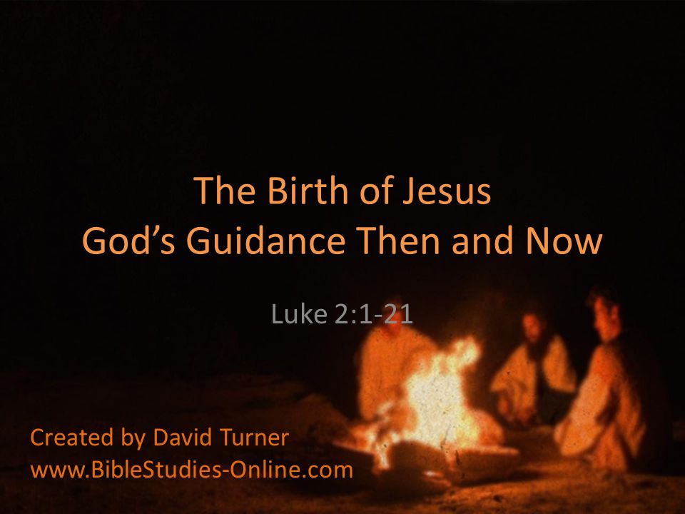 The Birth of Jesus God’s Guidance Then and Now Luke 2:1-21 Created by David Turner
