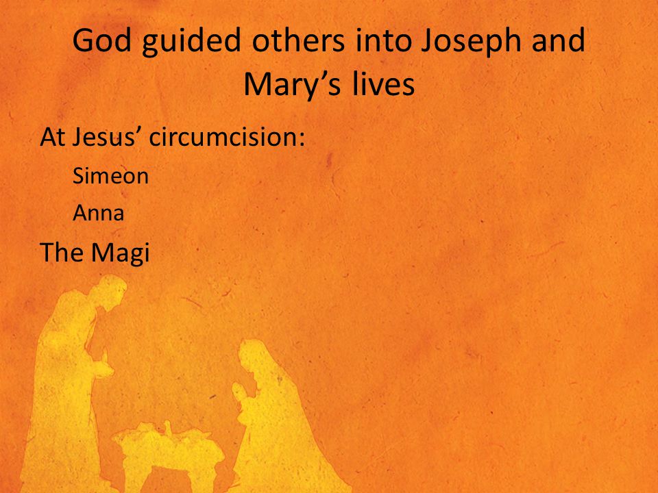 God guided others into Joseph and Mary’s lives At Jesus’ circumcision: Simeon Anna The Magi