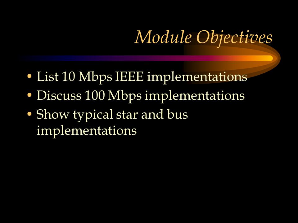 Module Objectives List 10 Mbps IEEE implementations Discuss 100 Mbps implementations Show typical star and bus implementations
