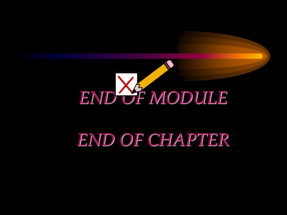END OF MODULE END OF CHAPTER