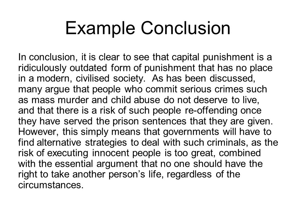 Example Conclusion In conclusion, it is clear to see that capital punishment is a ridiculously outdated form of punishment that has no place in a modern, civilised society.