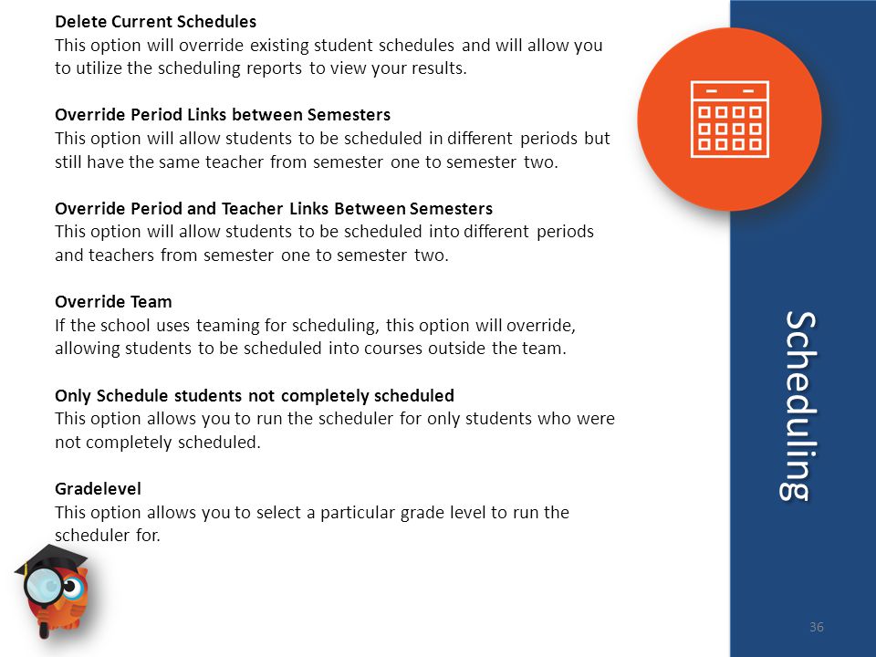 Delete Current Schedules This option will override existing student schedules and will allow you to utilize the scheduling reports to view your results.