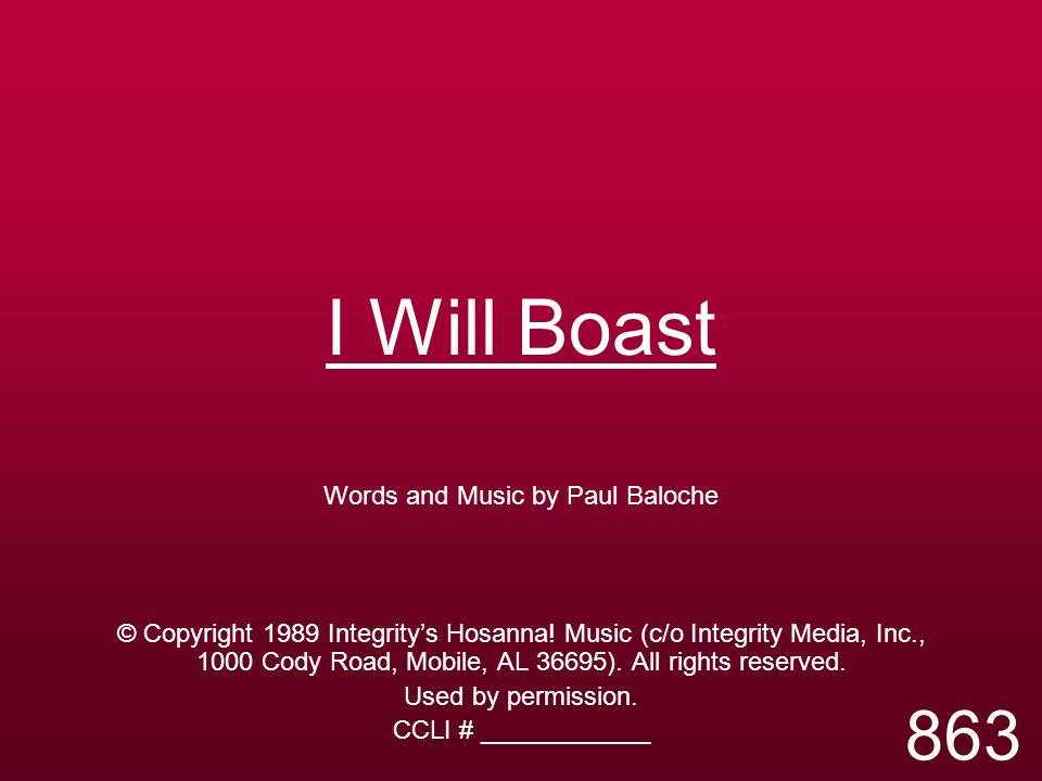 I Will Boast Words and Music by Paul Baloche © Copyright 1989 Integrity’s Hosanna.