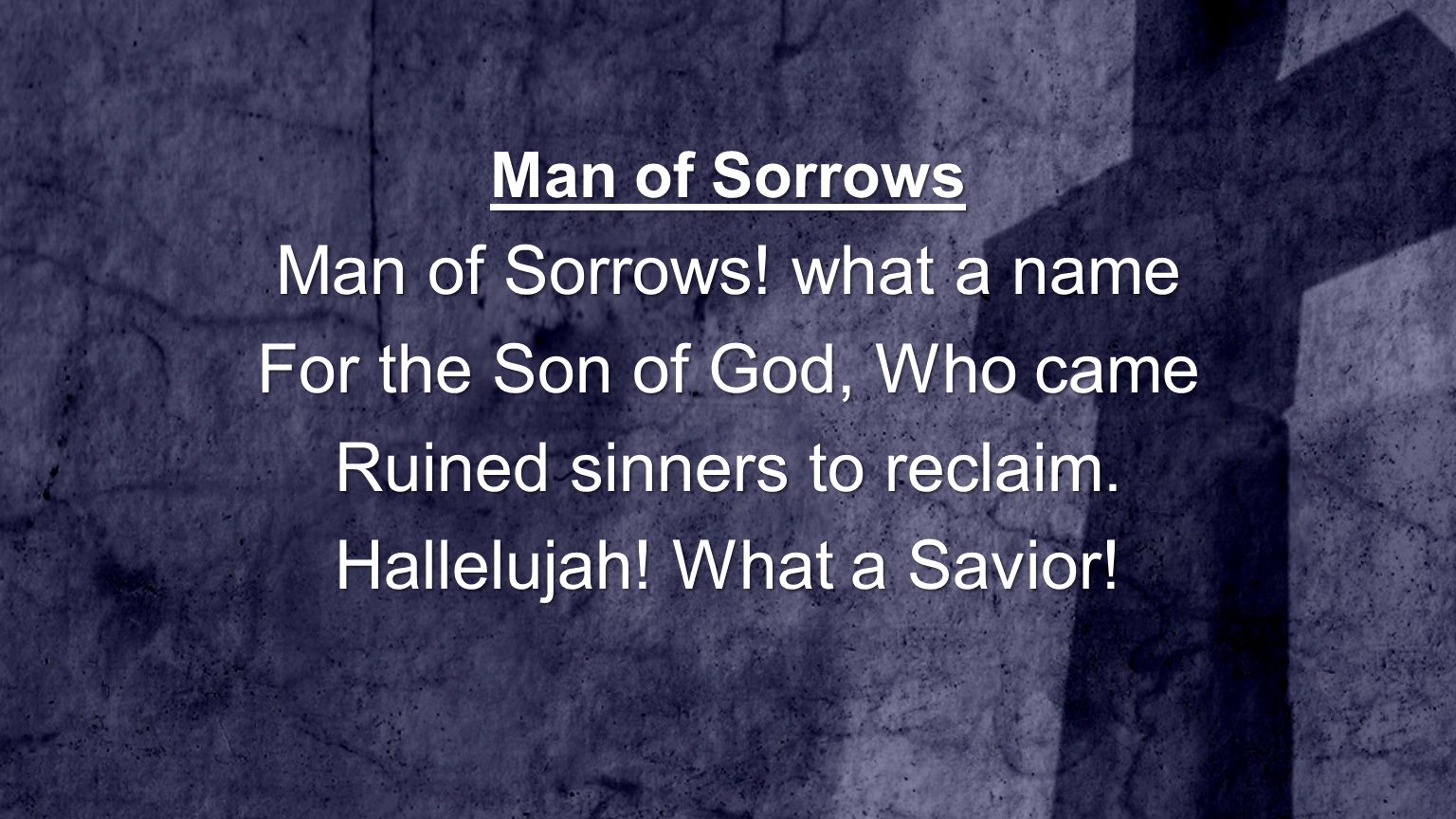 Man of Sorrows Man of Sorrows. what a name For the Son of God, Who came Ruined sinners to reclaim.