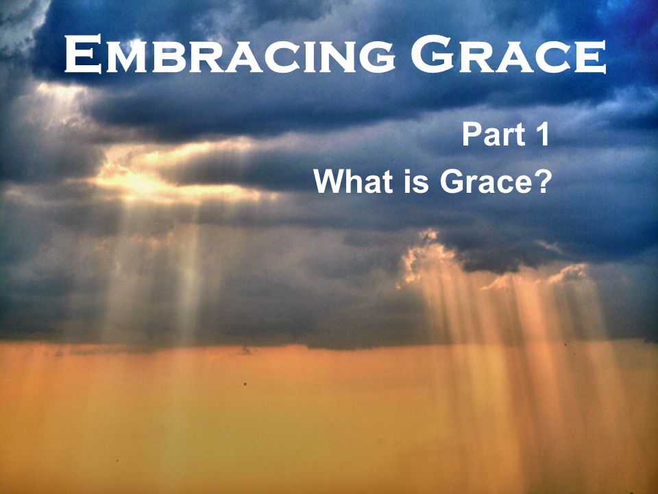 Embracing Grace Part 1 What is Grace