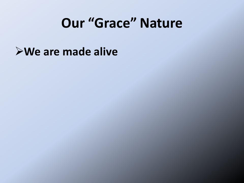 Our Grace Nature  We are made alive