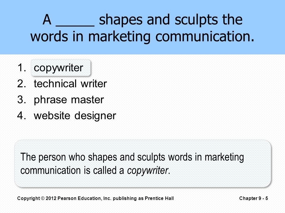 1.copywriter 2.technical writer 3.phrase master 4.website designer A _____ shapes and sculpts the words in marketing communication.