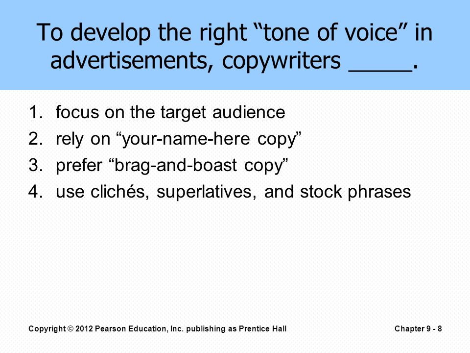To develop the right tone of voice in advertisements, copywriters _____.