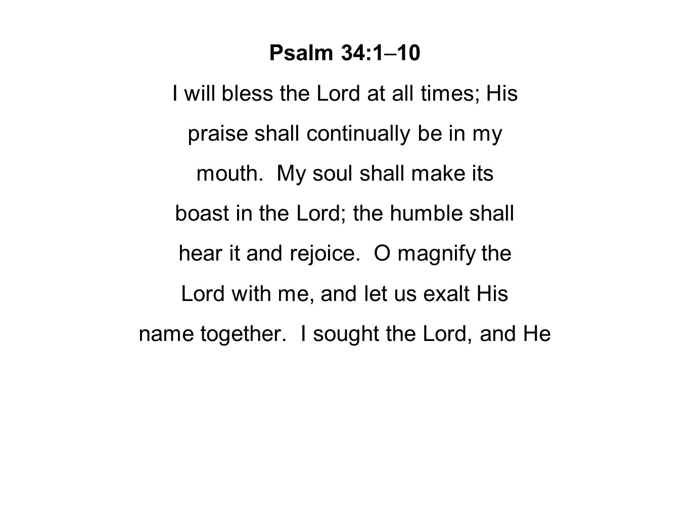 Psalm 34:1–10 I will bless the Lord at all times; His praise shall continually be in my mouth.