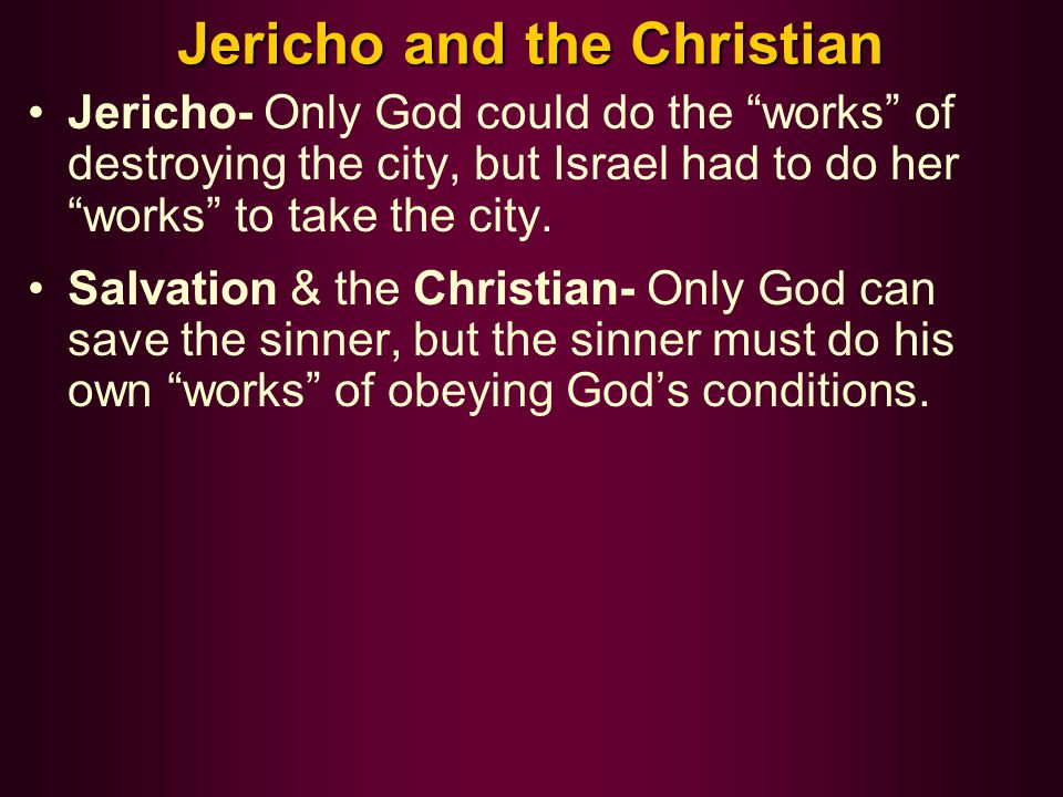 Jericho and the Christian Jericho- Only God could do the works of destroying the city, but Israel had to do her works to take the city.