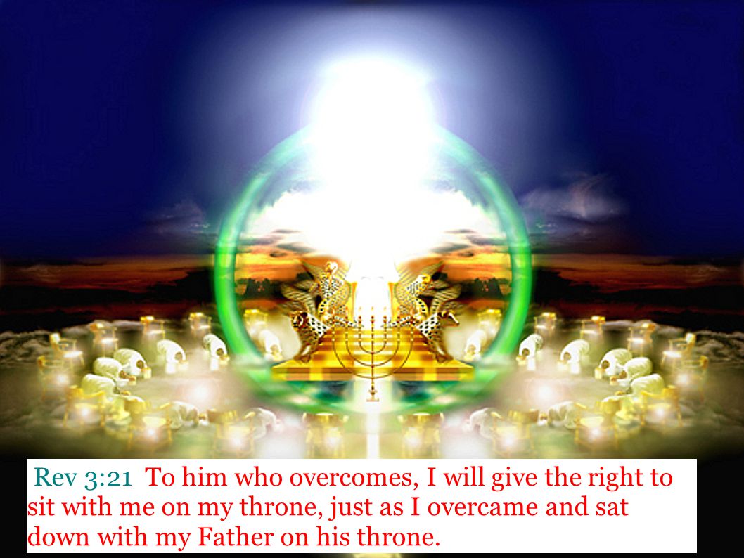 Rev 3:21 To him who overcomes, I will give the right to sit with me on my throne, just as I overcame and sat down with my Father on his throne.