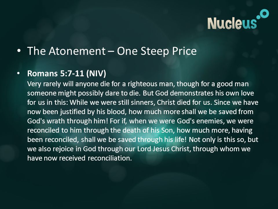 The Atonement – One Steep Price Romans 5:7-11 (NIV) Very rarely will anyone die for a righteous man, though for a good man someone might possibly dare to die.