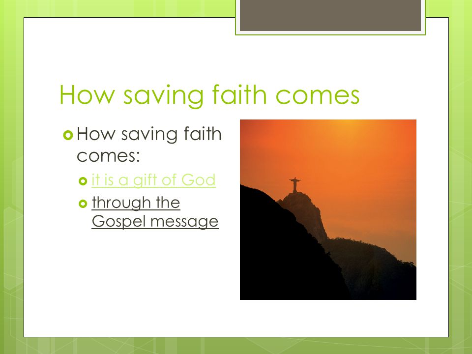 How saving faith comes  How saving faith comes:  it is a gift of God  through the Gospel message