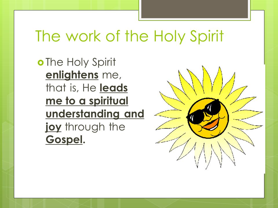 The work of the Holy Spirit enlightens me leads me to a spiritual understanding and joy through the Gospel.