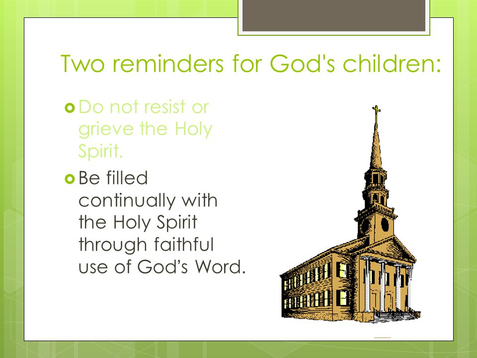 Two reminders for God s children:  Do not resist or grieve the Holy Spirit.
