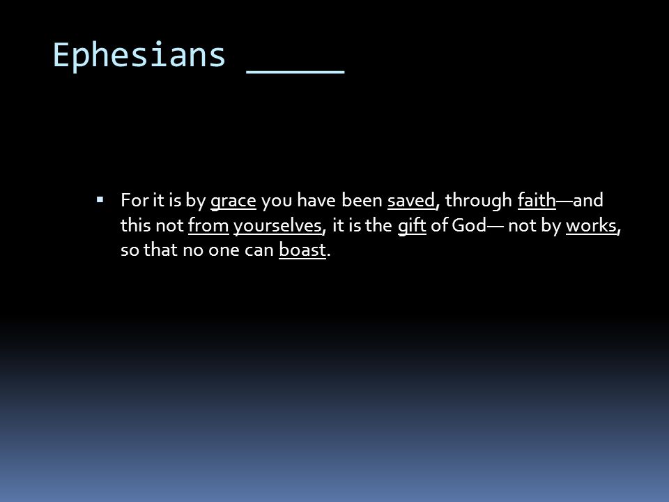 Ephesians _____  For it is by grace you have been saved, through faith—and this not from yourselves, it is the gift of God— not by works, so that no one can boast.