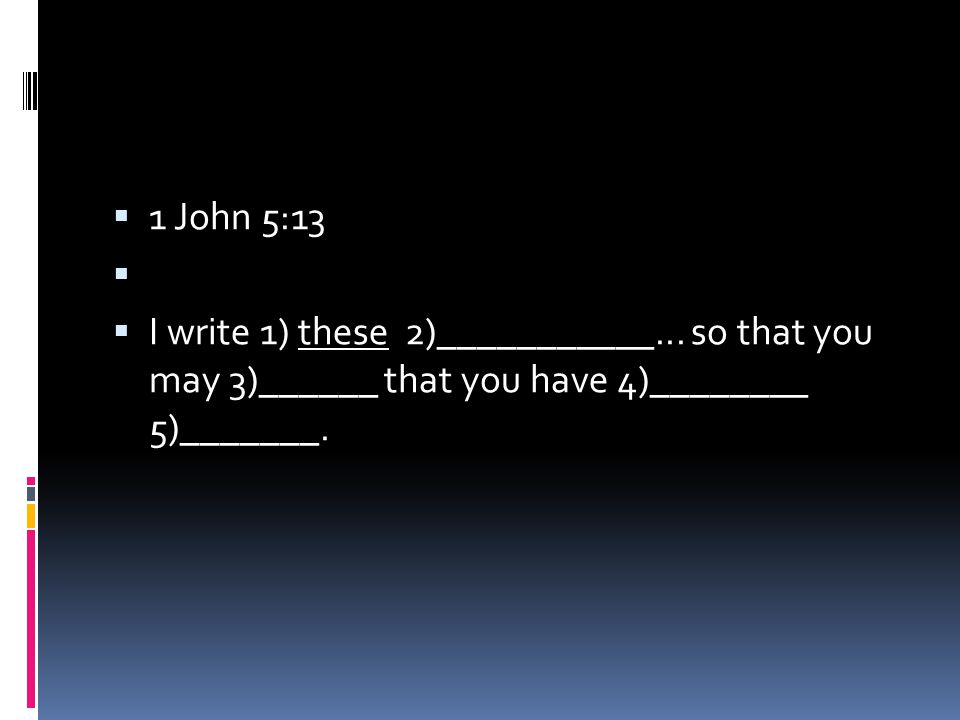  1 John 5:13   I write 1) these 2)___________...