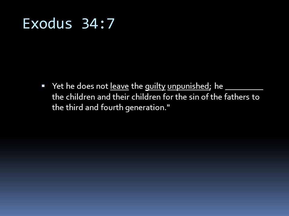 Exodus 34:7  Yet he does not leave the guilty unpunished; he _________ the children and their children for the sin of the fathers to the third and fourth generation.