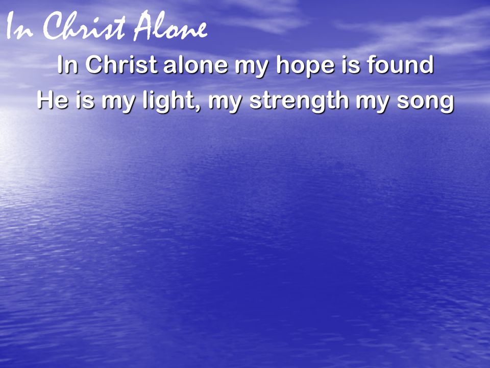 In Christ alone my hope is found He is my light, my strength my song In Christ Alone