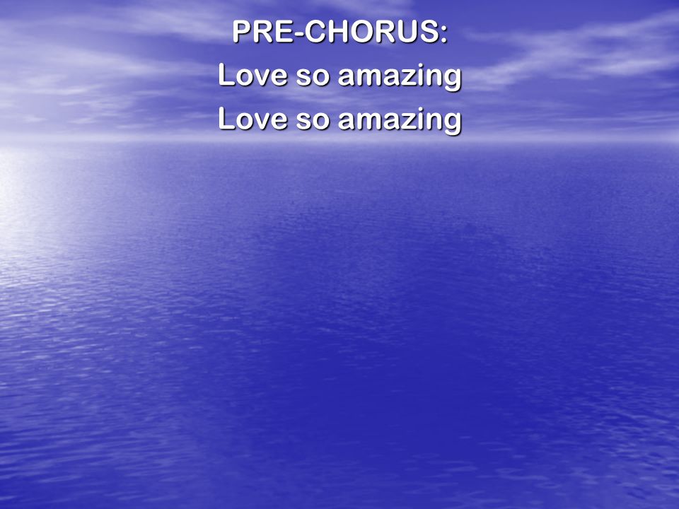 PRE-CHORUS: Love so amazing