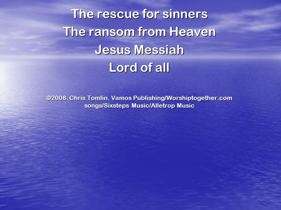The rescue for sinners The ransom from Heaven Jesus Messiah Lord of all ©2008.
