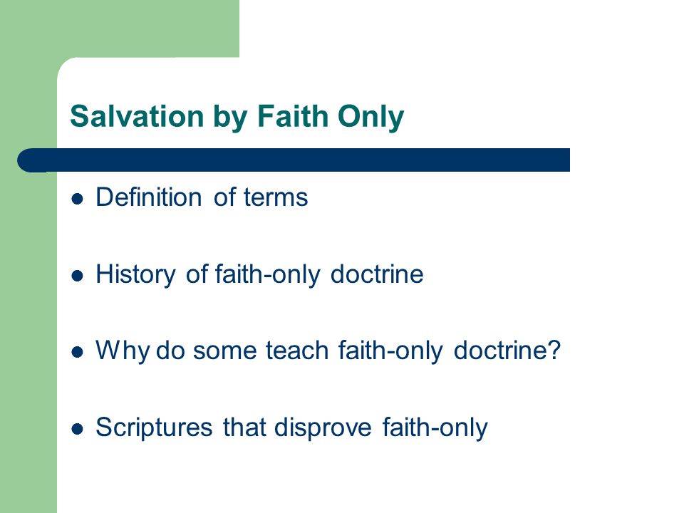 Salvation by Faith Only Definition of terms History of faith-only doctrine Why do some teach faith-only doctrine.
