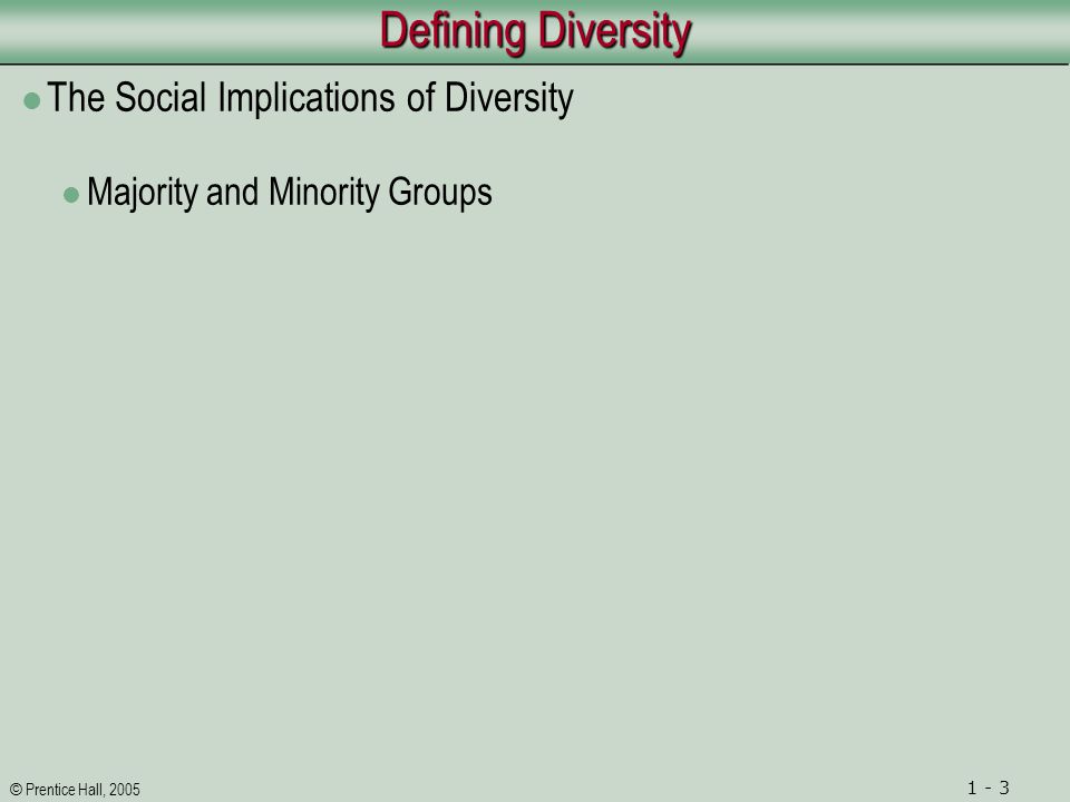 © Prentice Hall, Defining Diversity The Social Implications of Diversity Majority and Minority Groups